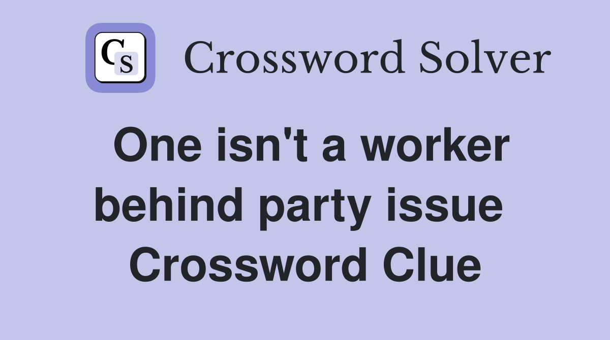 One isn't a worker behind party issue  Crossword Clue