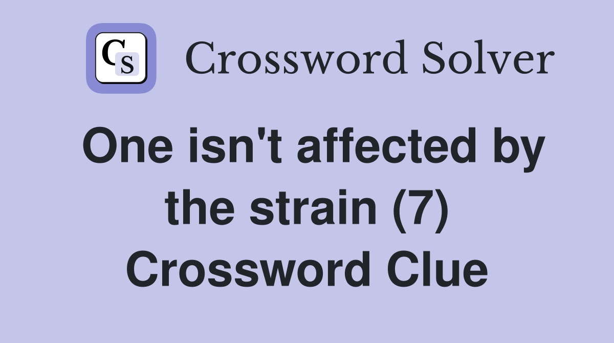 One isn't affected by the strain (7) Crossword Clue