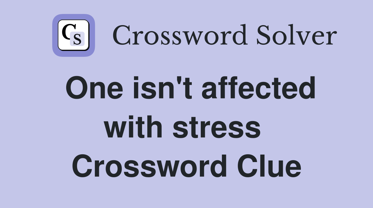 One isn't affected with stress  Crossword Clue