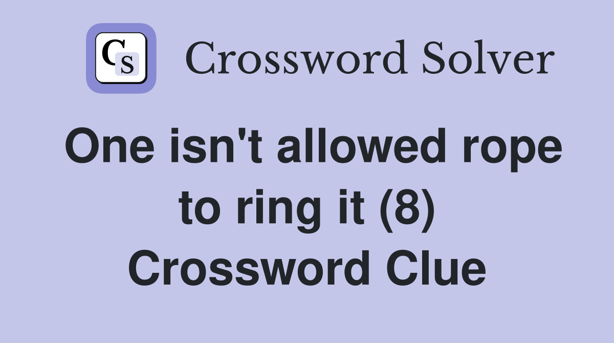 One isn't allowed rope to ring it (8) Crossword Clue
