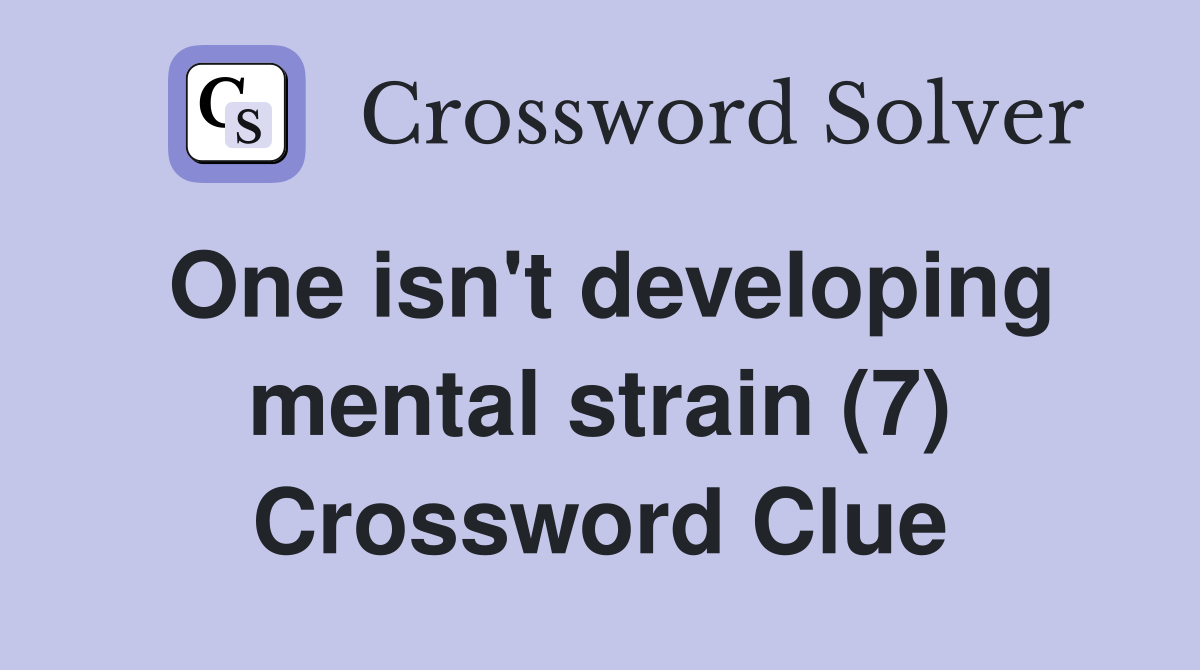 One isn't developing mental strain (7) Crossword Clue