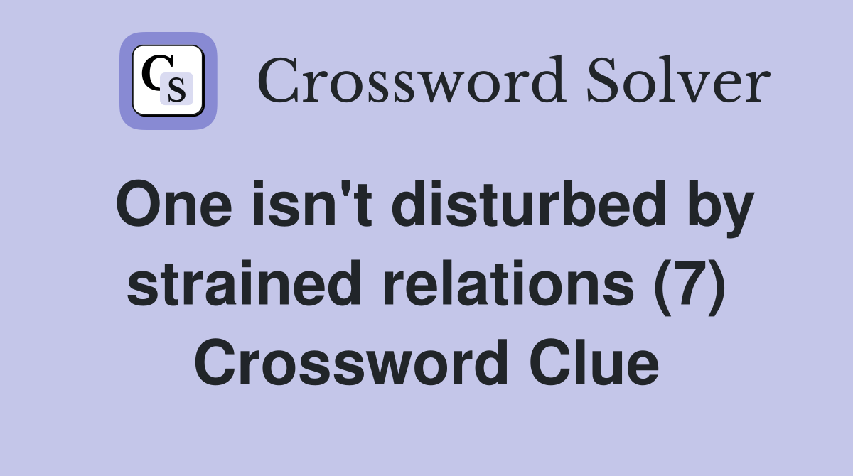 One isn't disturbed by strained relations (7) Crossword Clue