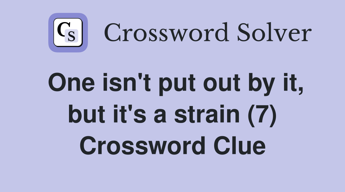 One isn't put out by it, but it's a strain (7) Crossword Clue