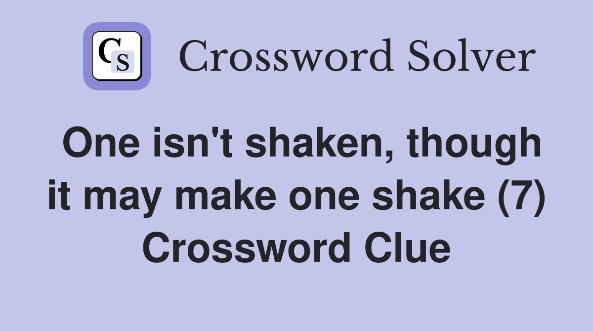 One isn't shaken, though it may make one shake (7) Crossword Clue