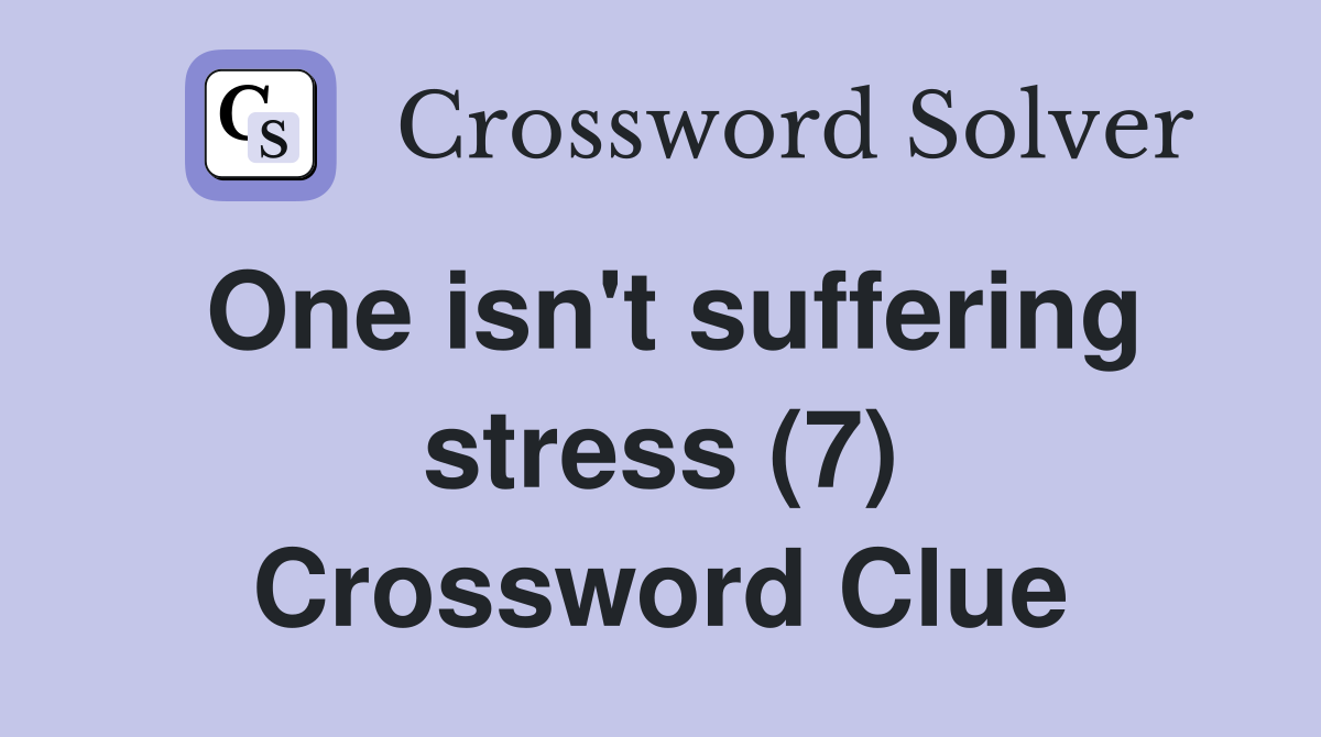One isn't suffering stress (7) Crossword Clue