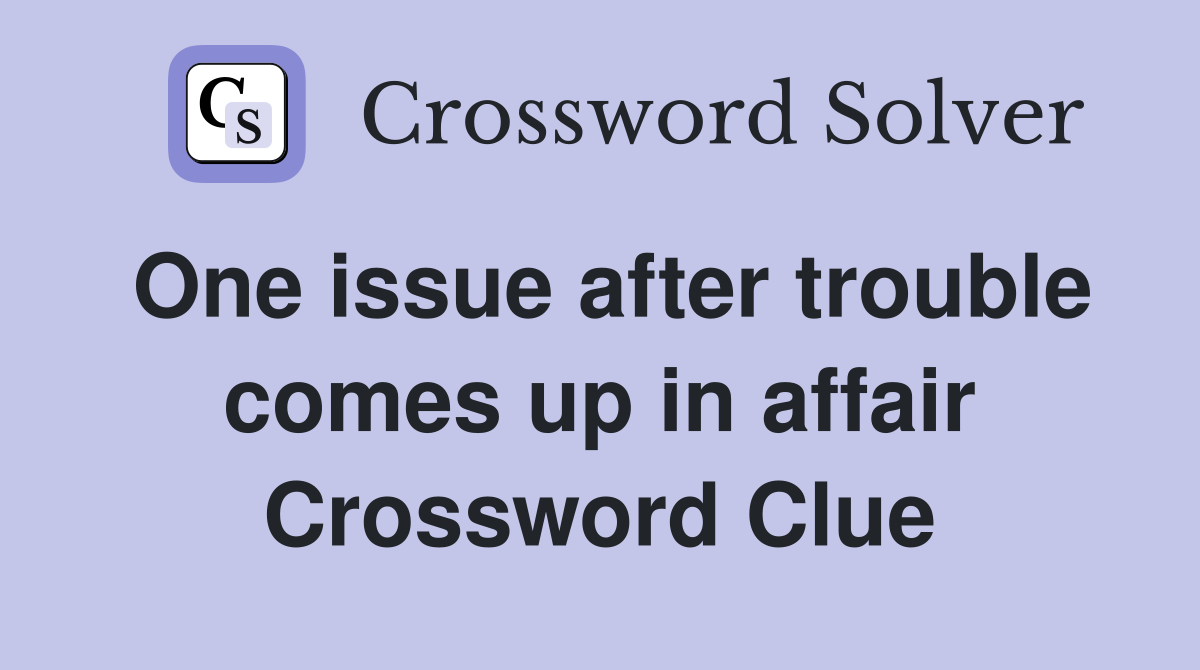 One issue after trouble comes up in affair Crossword Clue