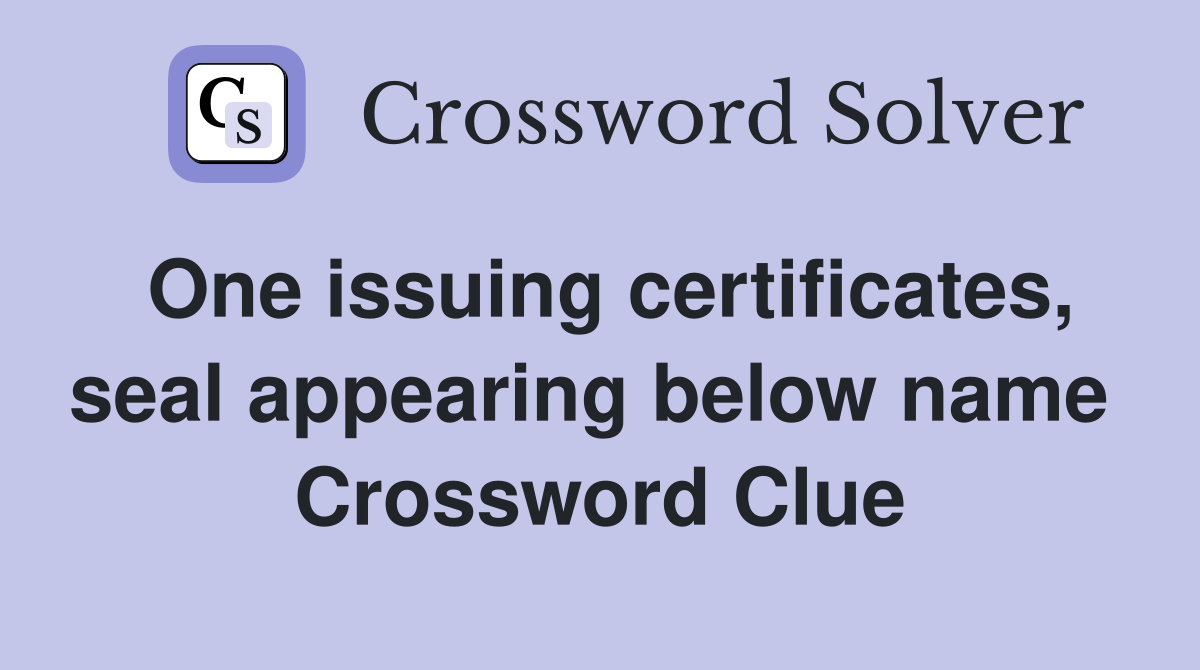 One issuing certificates, seal appearing below name  Crossword Clue