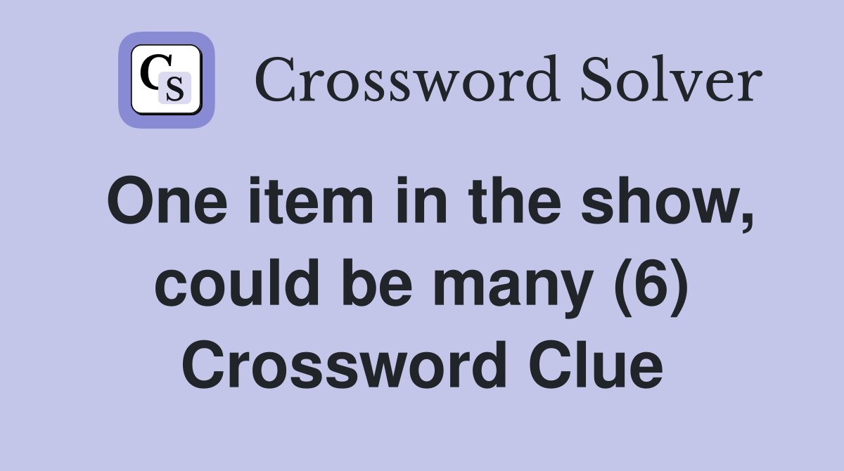 One item in the show, could be many (6) Crossword Clue