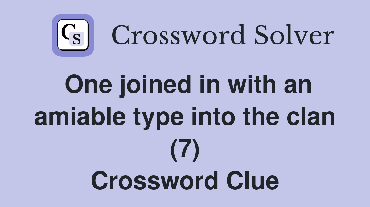 One joined in with an amiable type into the clan (7) Crossword Clue