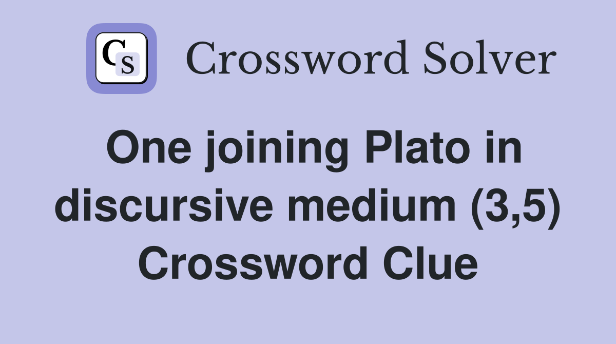 One joining Plato in discursive medium (3,5) Crossword Clue