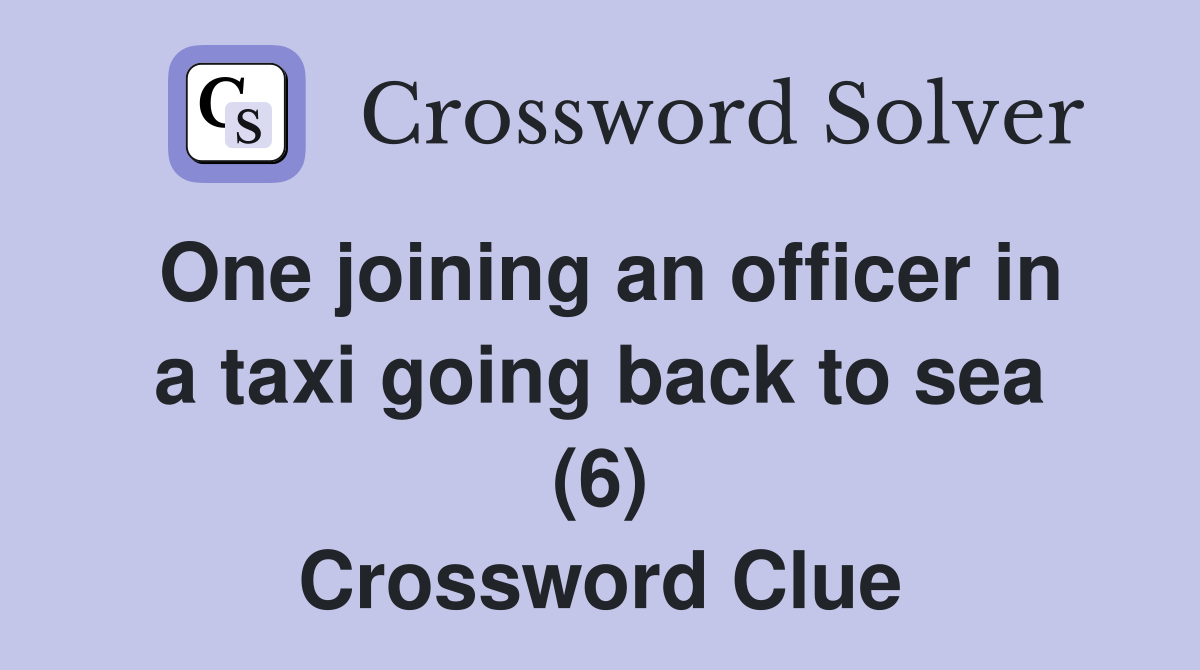 One joining an officer in a taxi going back to sea (6) Crossword Clue