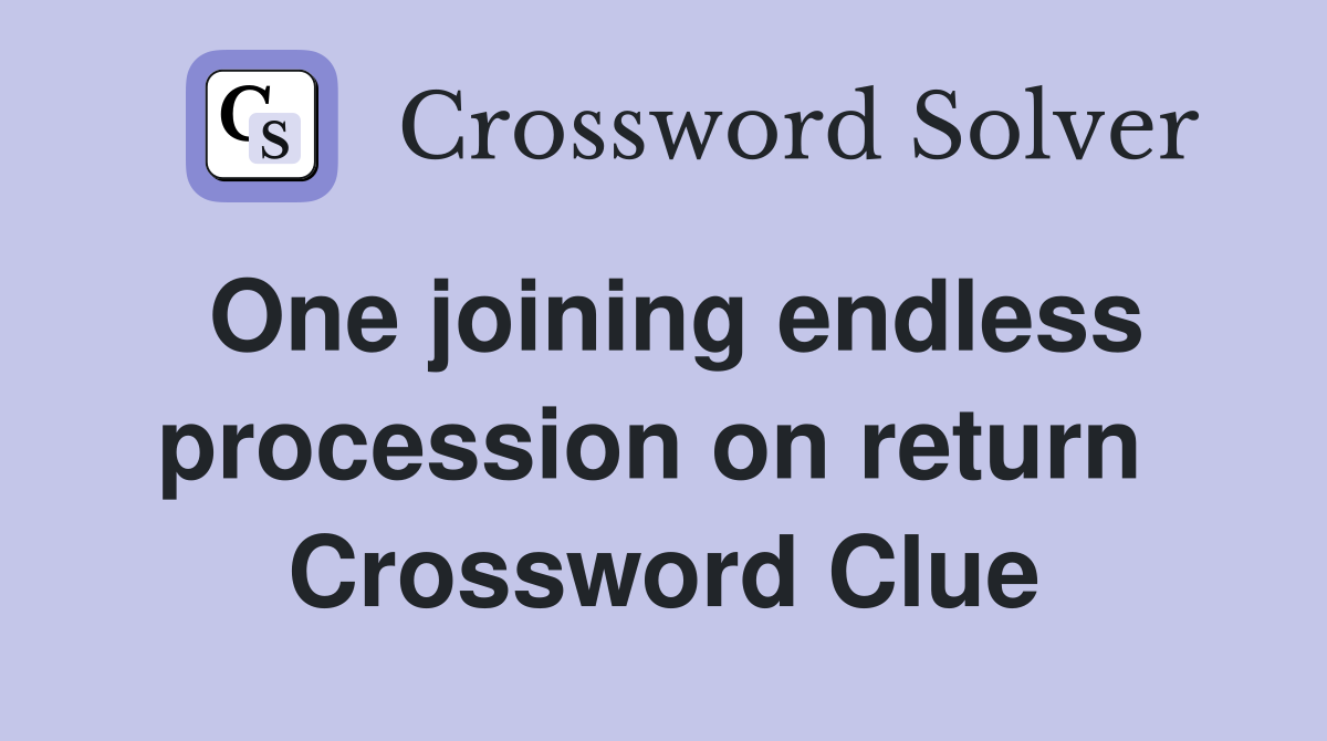 One joining endless procession on return  Crossword Clue
