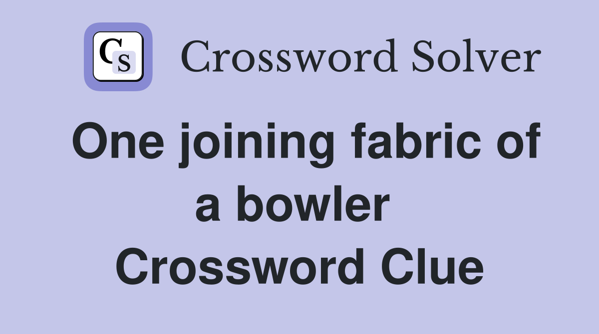 One joining fabric of a bowler  Crossword Clue
