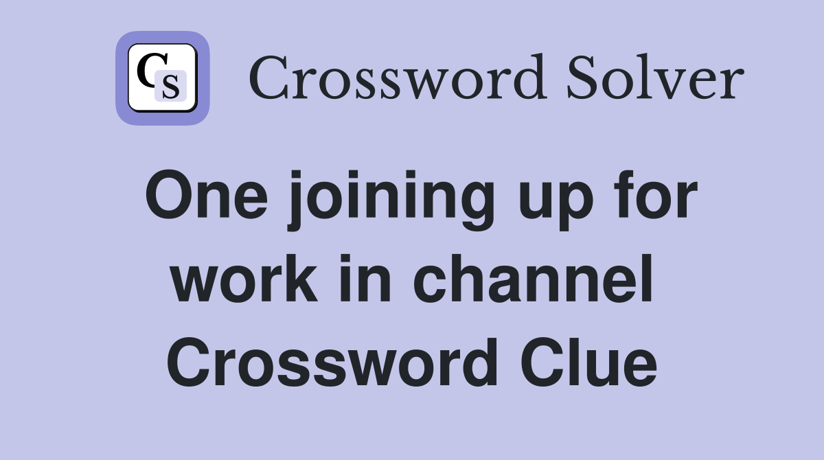 One joining up for work in channel Crossword Clue