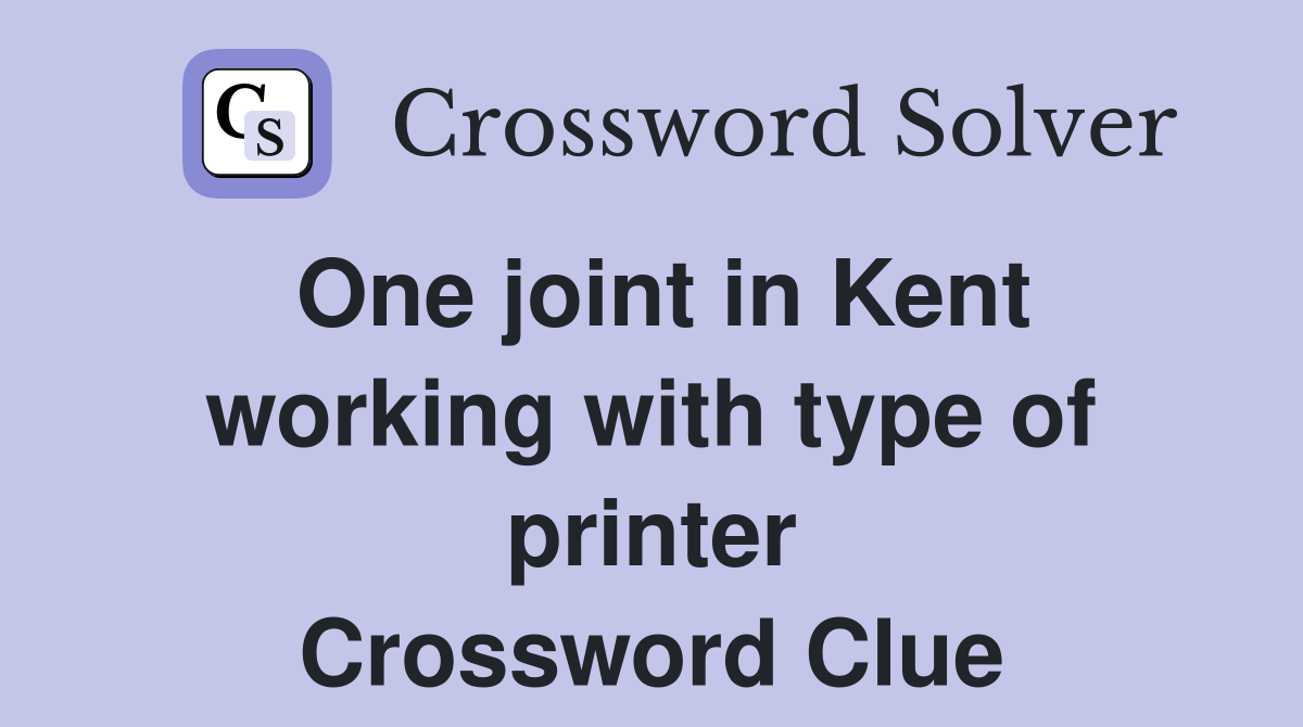 One joint in Kent working with type of printer Crossword Clue