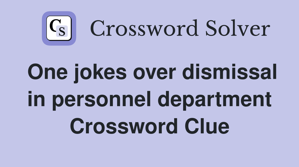 One jokes over dismissal in personnel department Crossword Clue