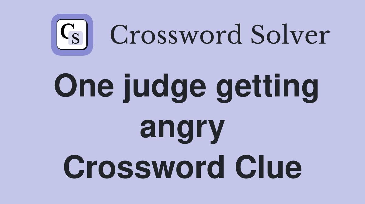 One judge getting angry Crossword Clue