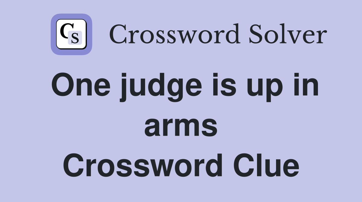 One judge is up in arms Crossword Clue