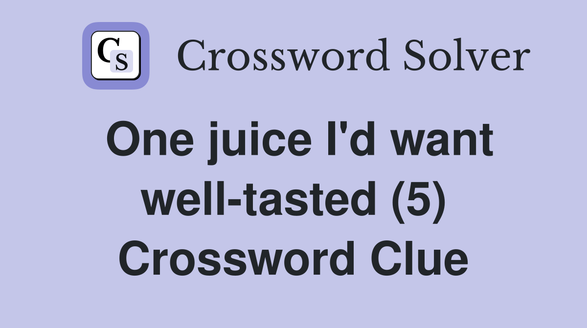 One juice I'd want well-tasted (5) Crossword Clue