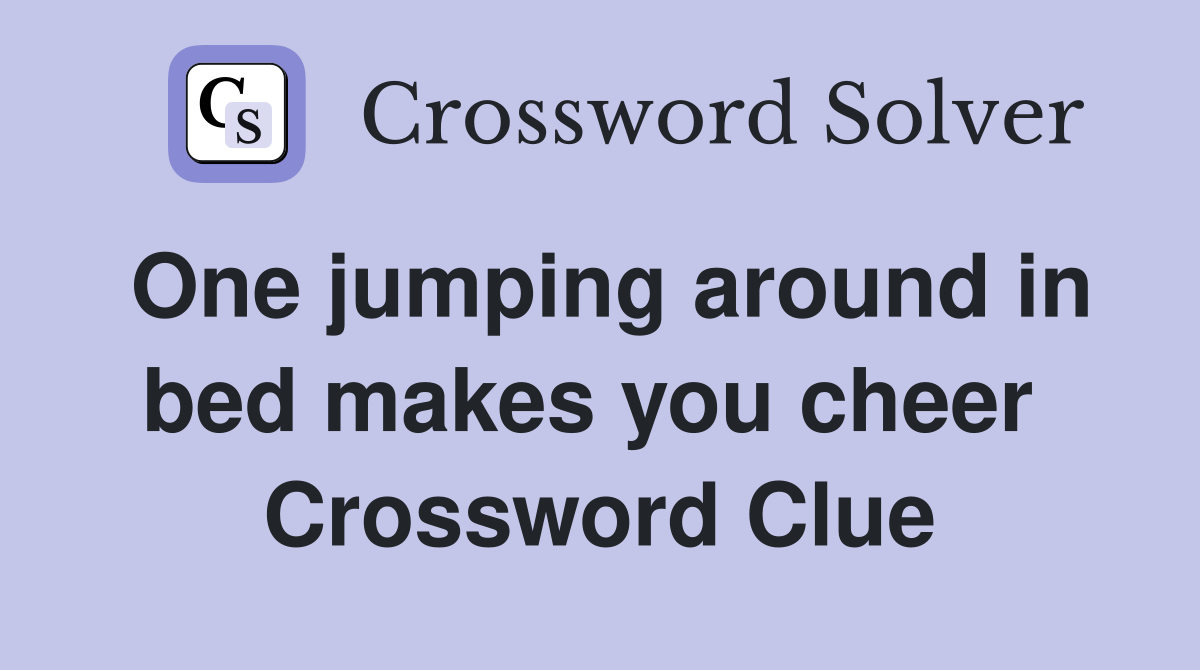 One jumping around in bed makes you cheer  Crossword Clue