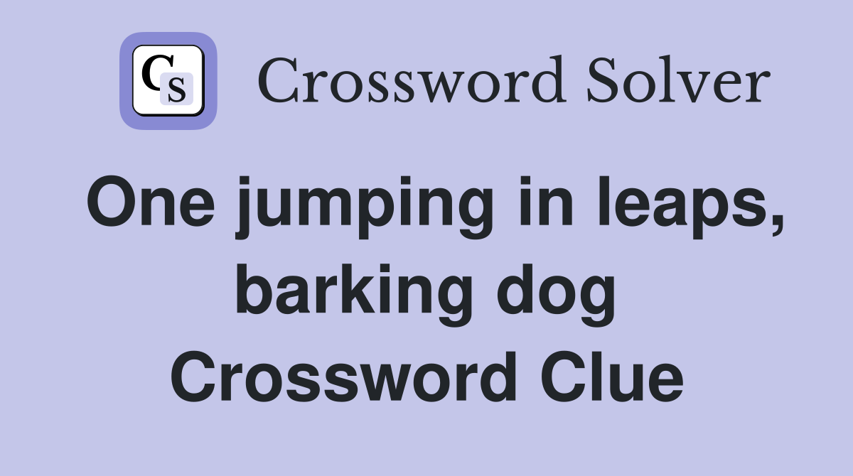 One jumping in leaps, barking dog Crossword Clue