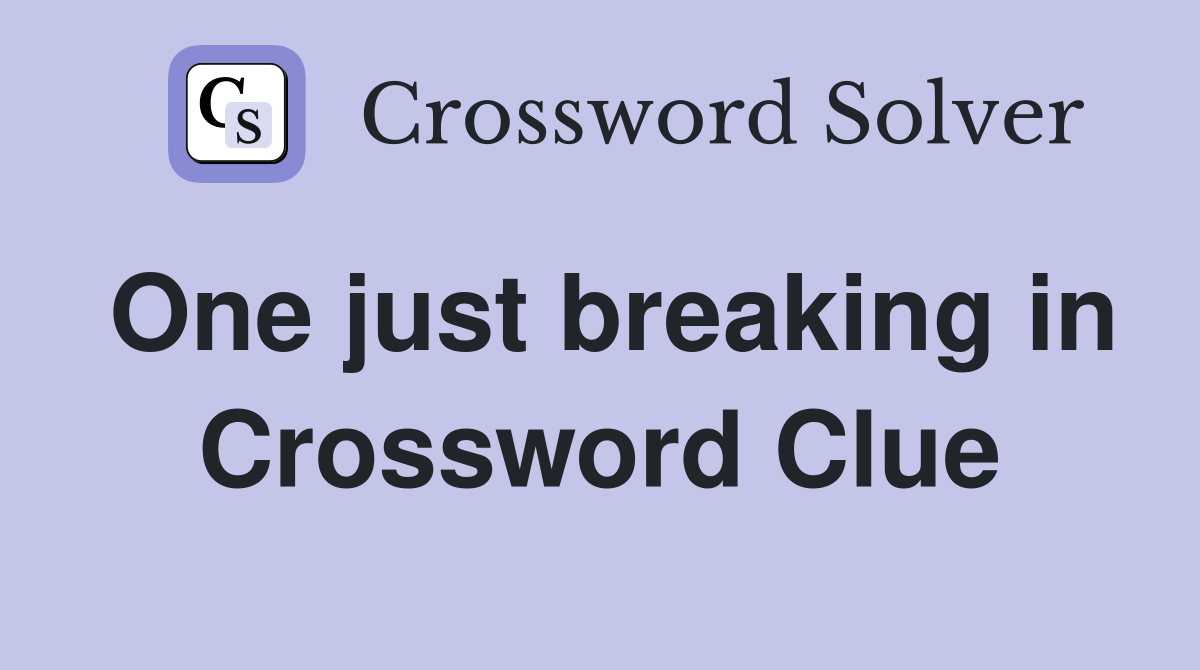 One just breaking in Crossword Clue