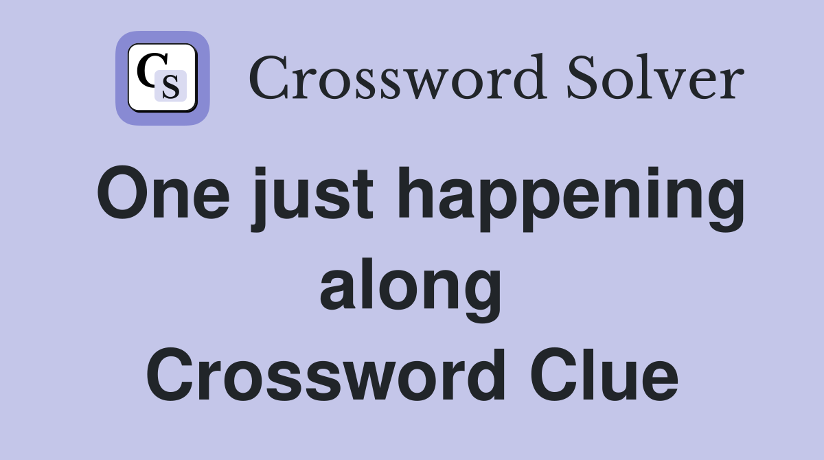 One just happening along Crossword Clue