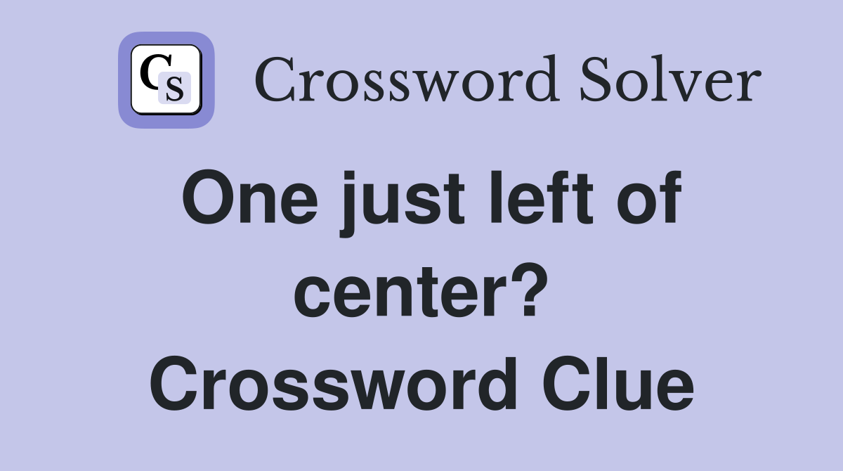 One just left of center? Crossword Clue