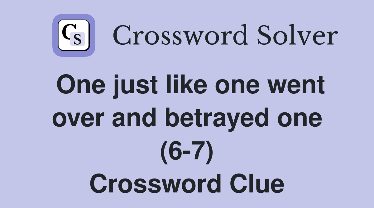 One just like one went over and betrayed one (6-7) Crossword Clue