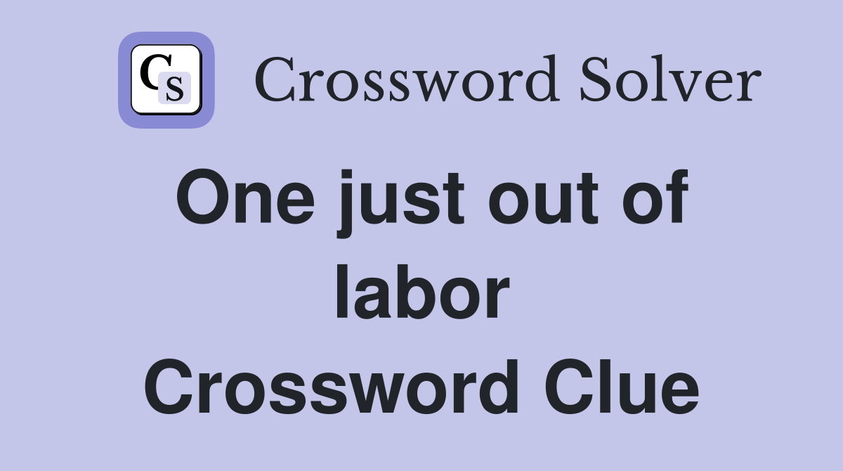 One just out of labor Crossword Clue