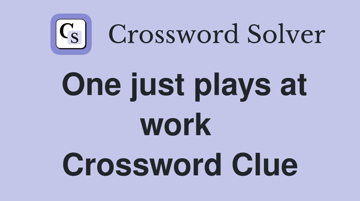 One just plays at work  Crossword Clue