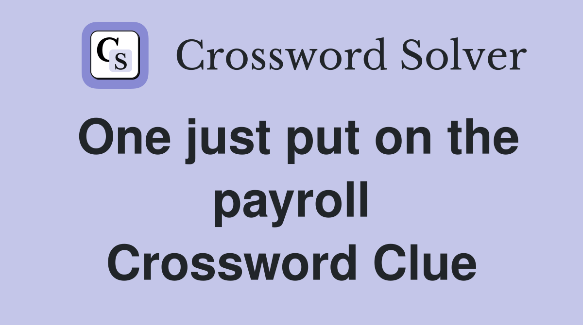 One just put on the payroll Crossword Clue
