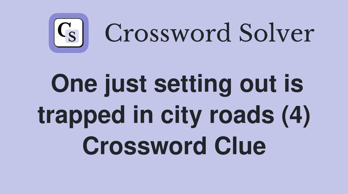One just setting out is trapped in city roads (4) Crossword Clue