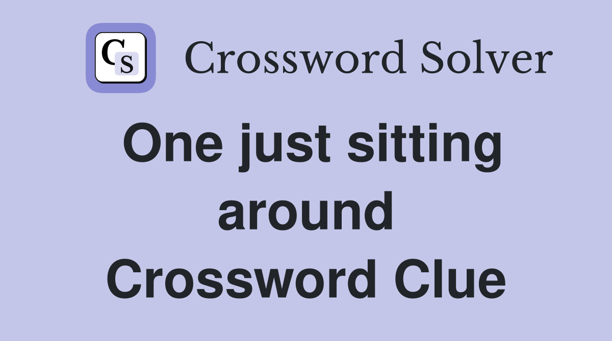 One just sitting around Crossword Clue
