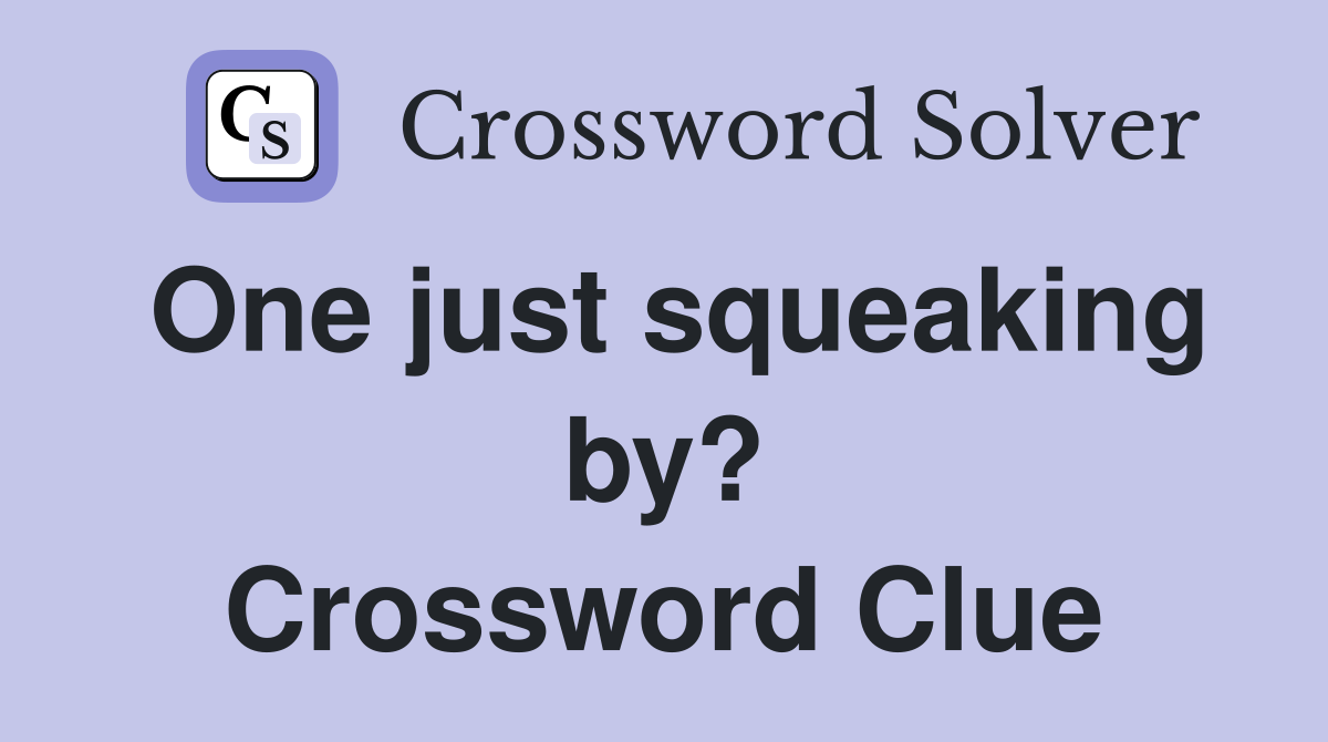 One just squeaking by? Crossword Clue