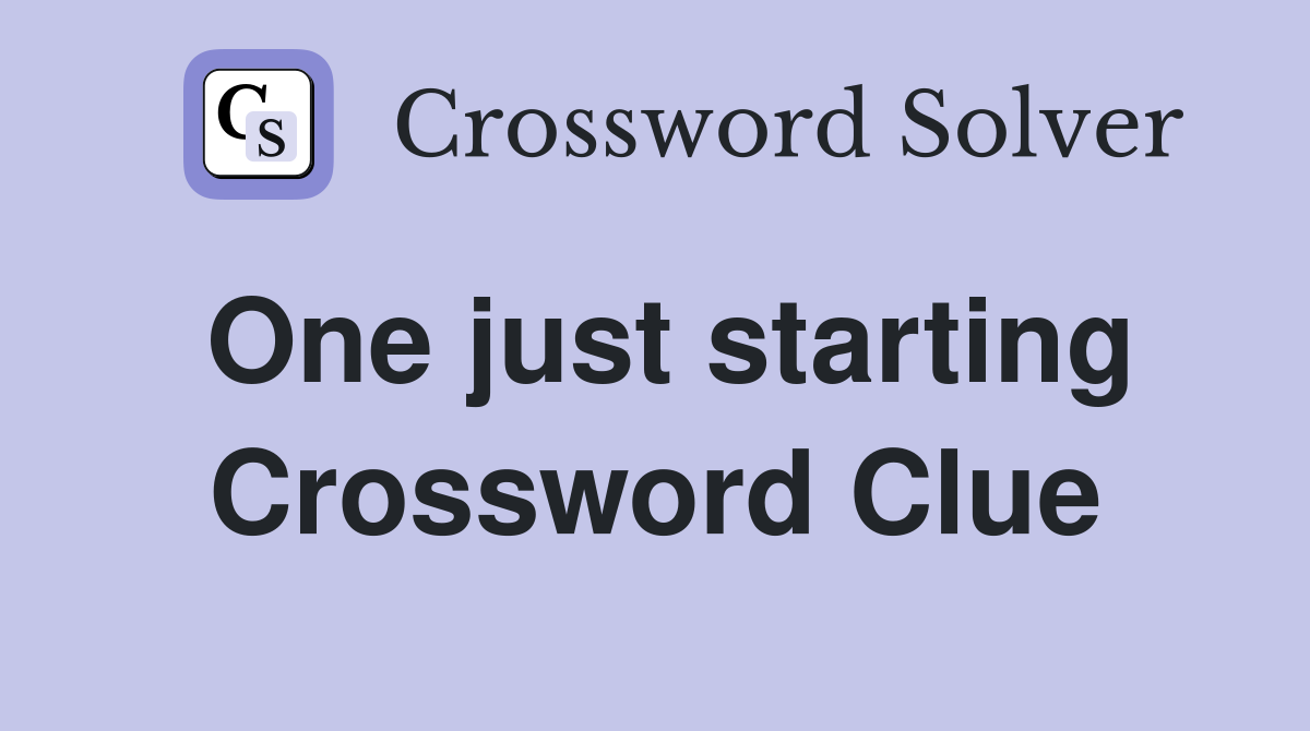 One just starting Crossword Clue