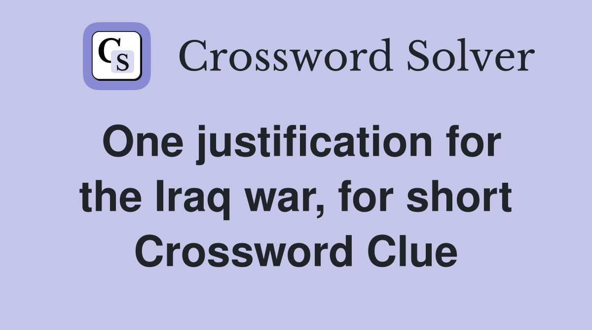 One justification for the Iraq war, for short Crossword Clue