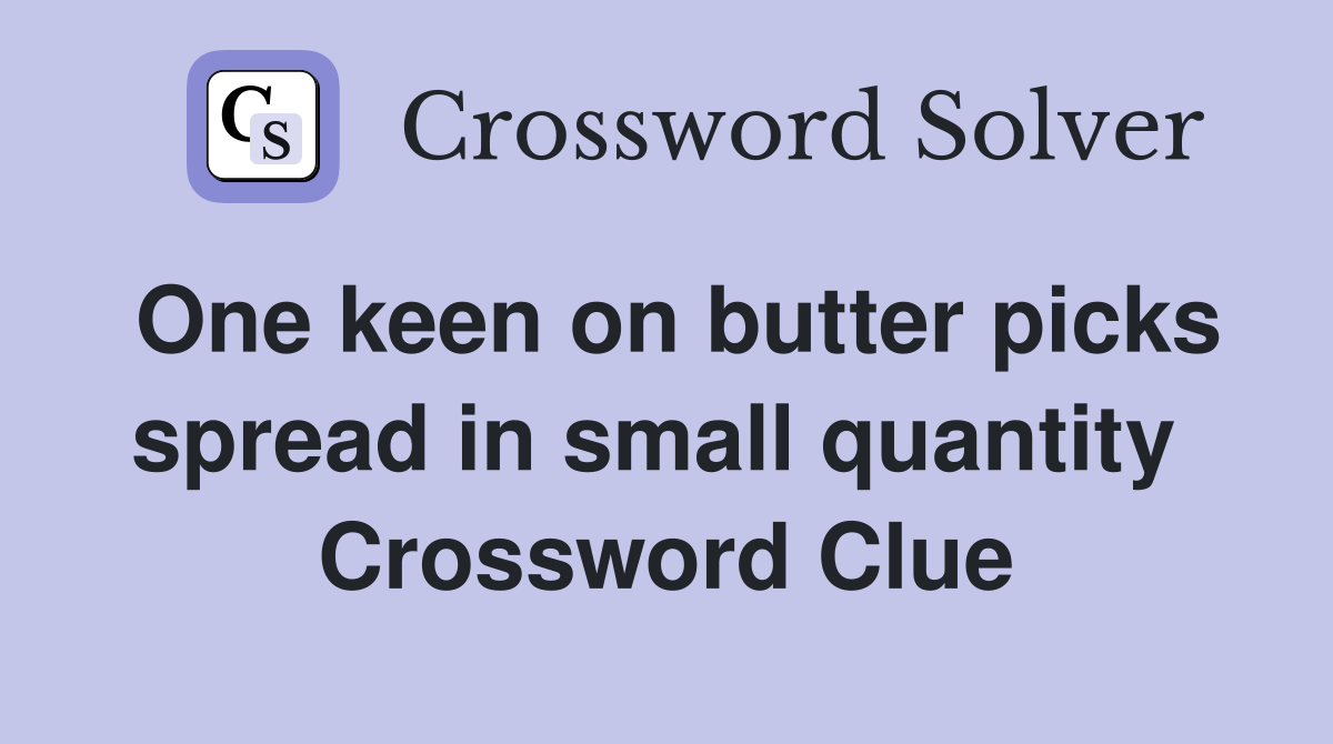 One keen on butter picks spread in small quantity  Crossword Clue