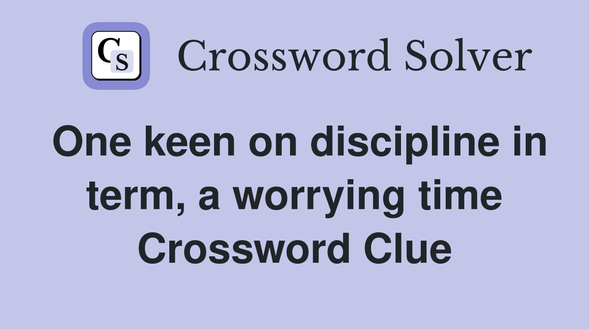 One keen on discipline in term, a worrying time Crossword Clue