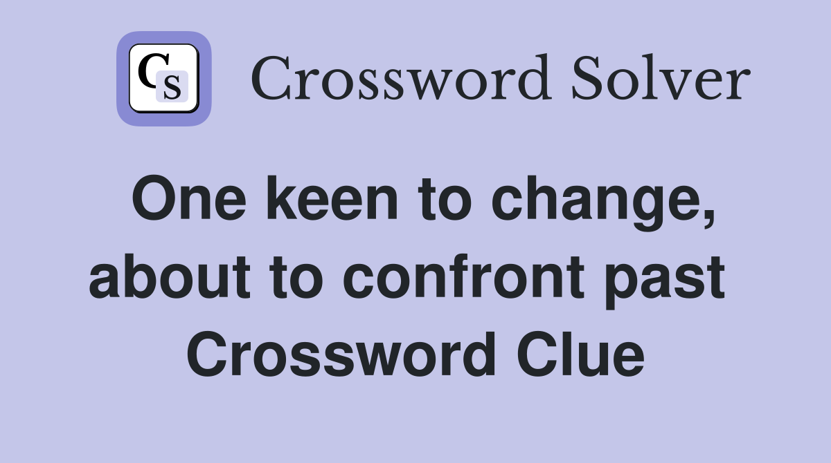 One keen to change, about to confront past  Crossword Clue