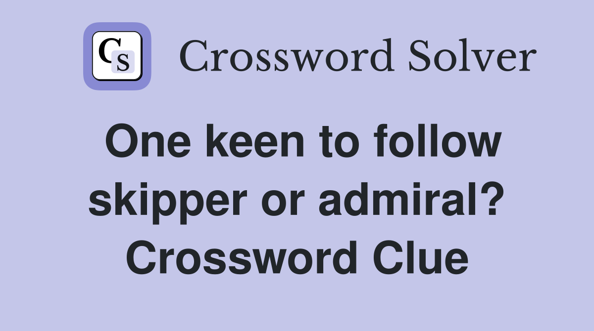 One keen to follow skipper or admiral? Crossword Clue