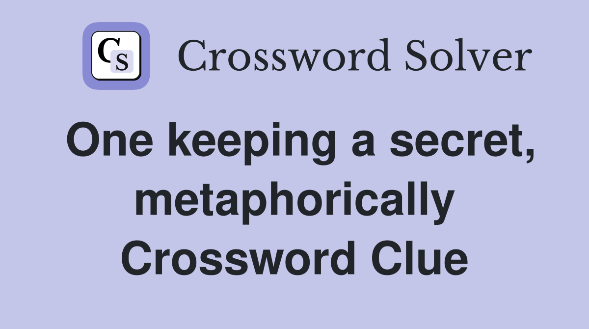 One keeping a secret, metaphorically Crossword Clue