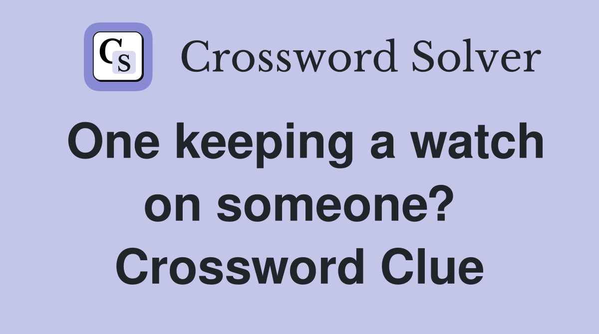 One keeping a watch on someone? Crossword Clue