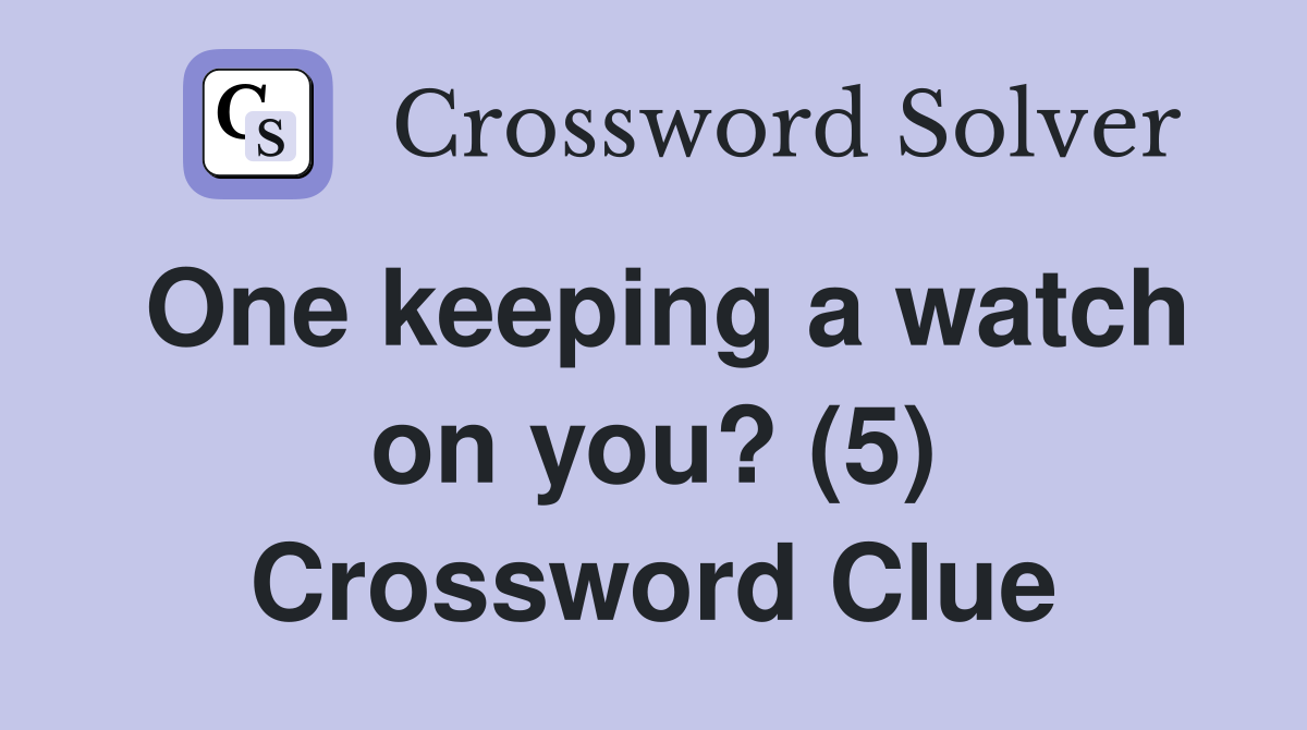 One keeping a watch on you? (5) Crossword Clue