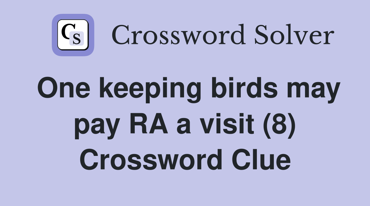 One keeping birds may pay RA a visit (8) Crossword Clue
