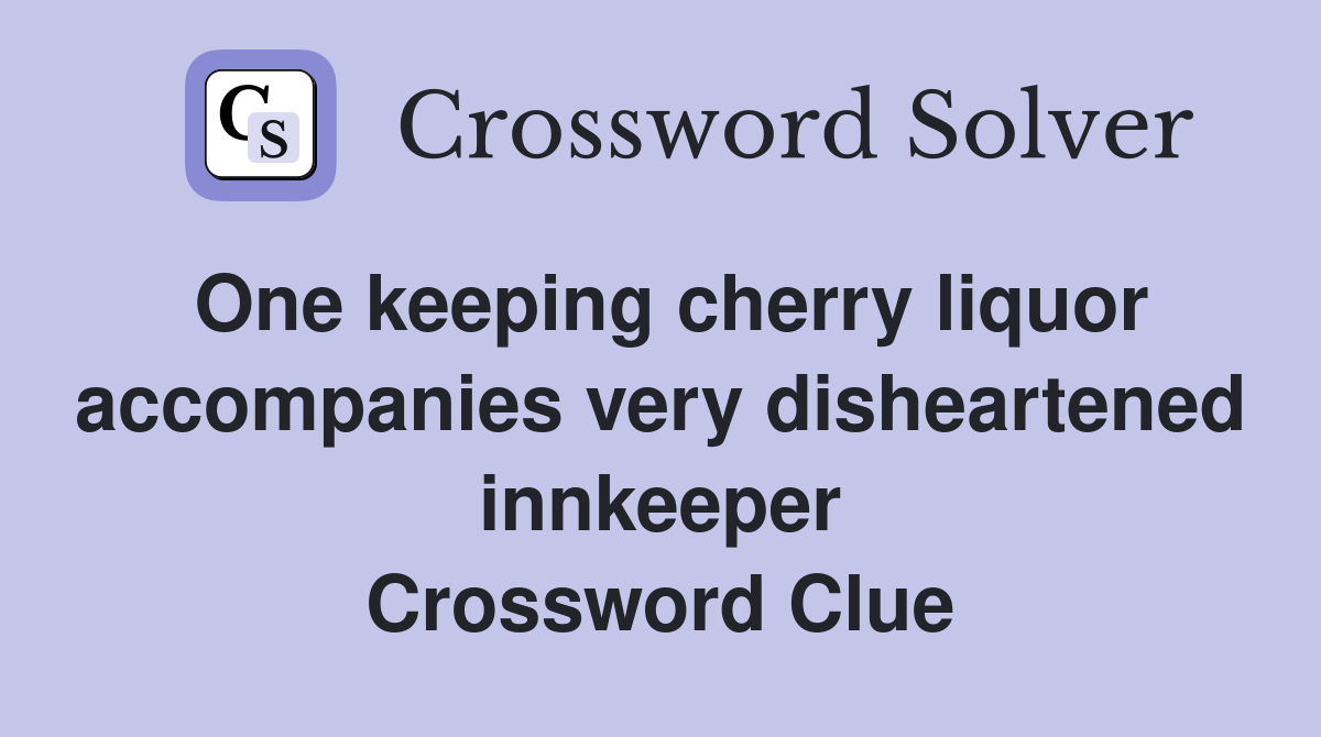 One keeping cherry liquor accompanies very disheartened innkeeper Crossword Clue