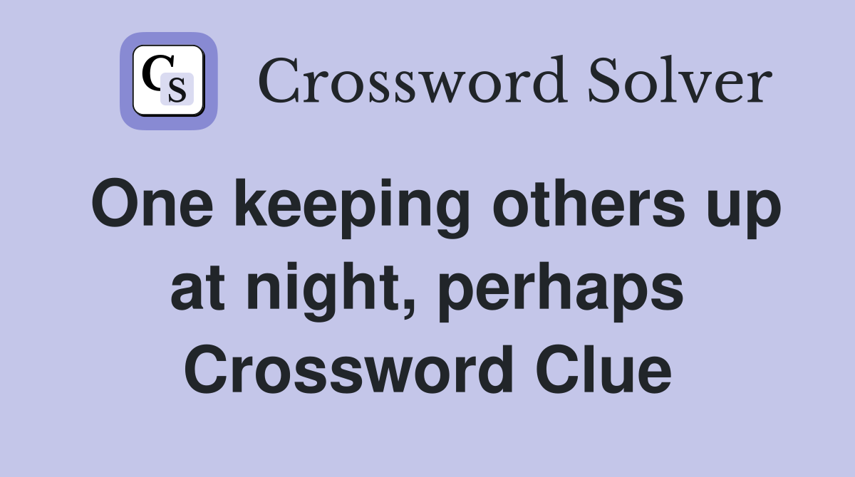One keeping others up at night, perhaps Crossword Clue