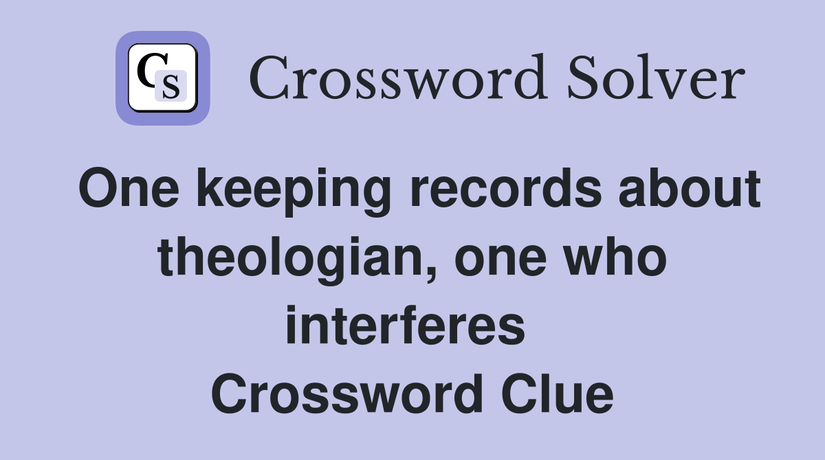 One keeping records about theologian, one who interferes  Crossword Clue