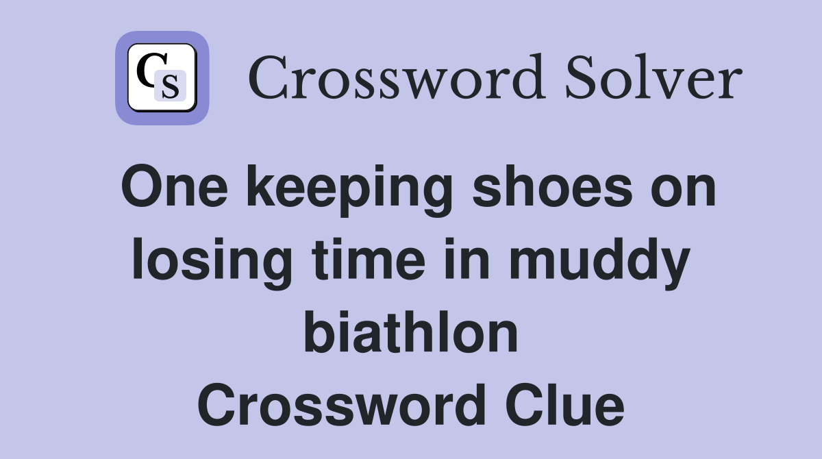 One keeping shoes on losing time in muddy biathlon Crossword Clue