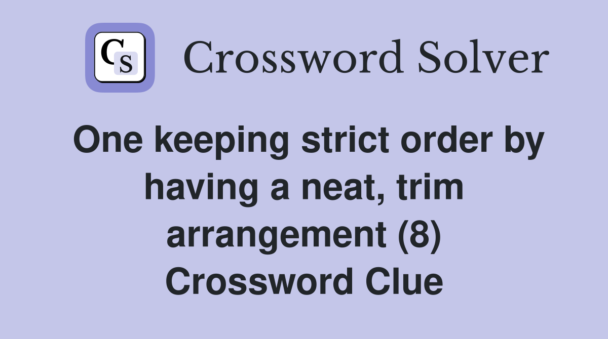 One keeping strict order by having a neat, trim arrangement (8) Crossword Clue
